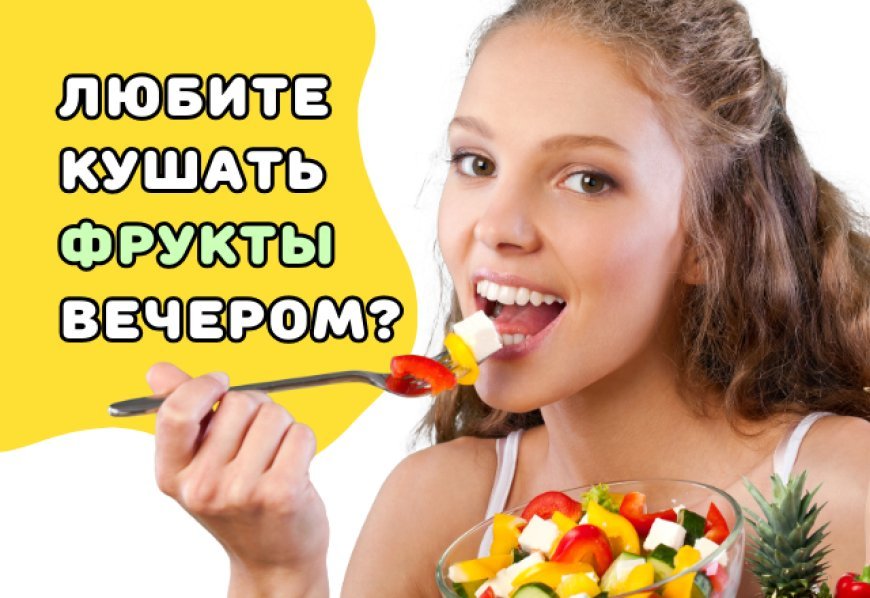 Почему люди боятся есть фрукты вечером, и почему это... не есть хорошо? Развеиваем мифы